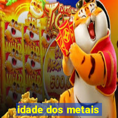 idade dos metais